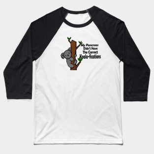 My Pancreas Didn’t Have The Correct Koala-fications Baseball T-Shirt